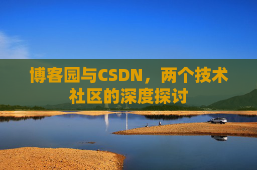 博客园与CSDN，两个技术社区的深度探讨